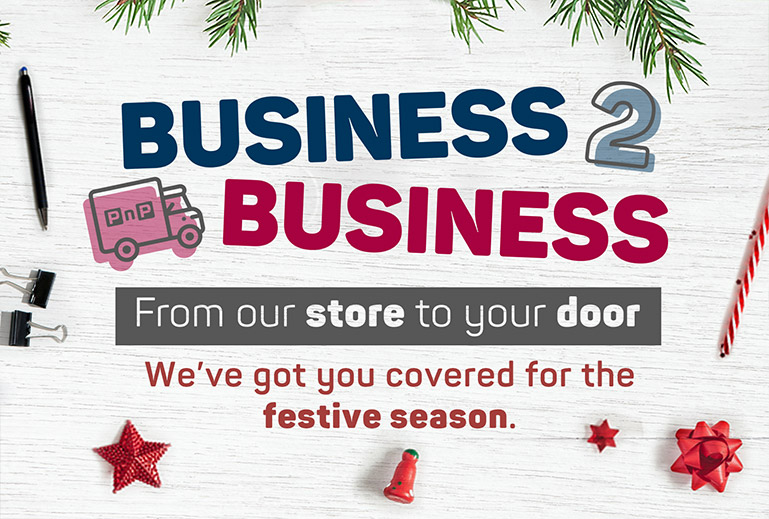 Business 2 business. From our store to your door. We've got you covered for the festive season.